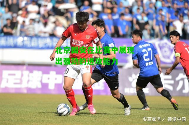 北京国安在比赛中展现出强劲的进攻能力