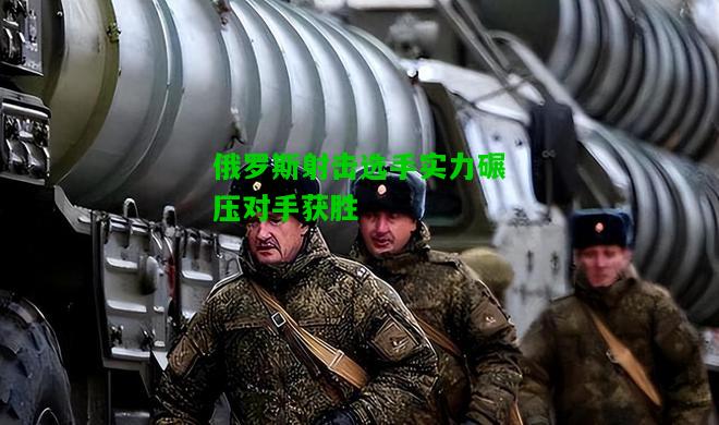 俄罗斯射击选手实力碾压对手获胜