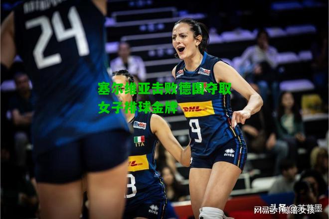 塞尔维亚击败德国夺取女子排球金牌