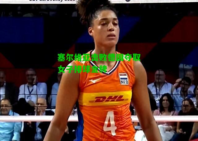 塞尔维亚击败德国夺取女子排球金牌