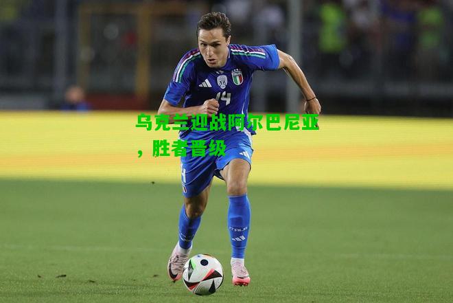 乌克兰迎战阿尔巴尼亚，胜者晋级