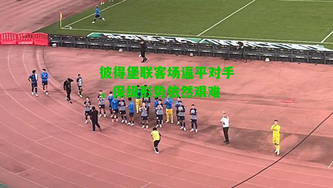 彼得堡联客场逼平对手，保级形势依然艰难