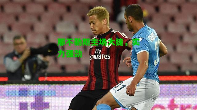 那不勒斯主场大捷，实力强劲