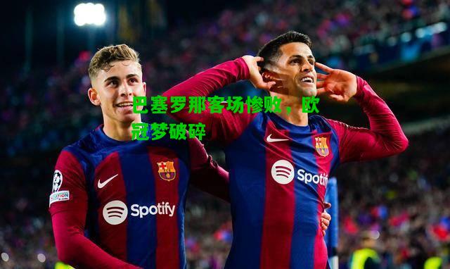 巴塞罗那客场惨败，欧冠梦破碎