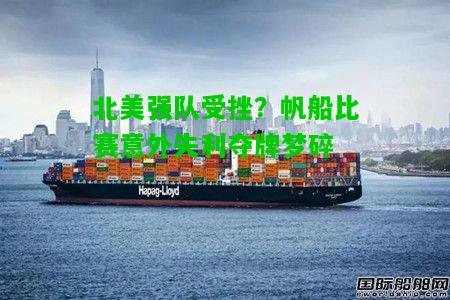 北美强队受挫？帆船比赛意外失利夺牌梦碎