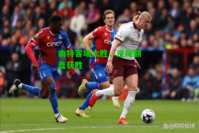 南特客场大胜，逆风翻盘获胜