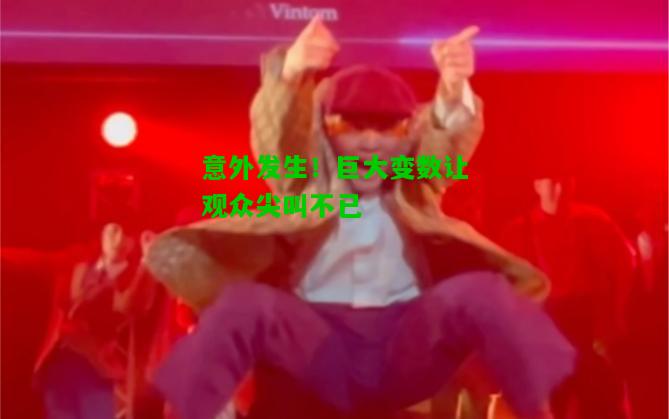 意外发生！巨大变数让观众尖叫不已