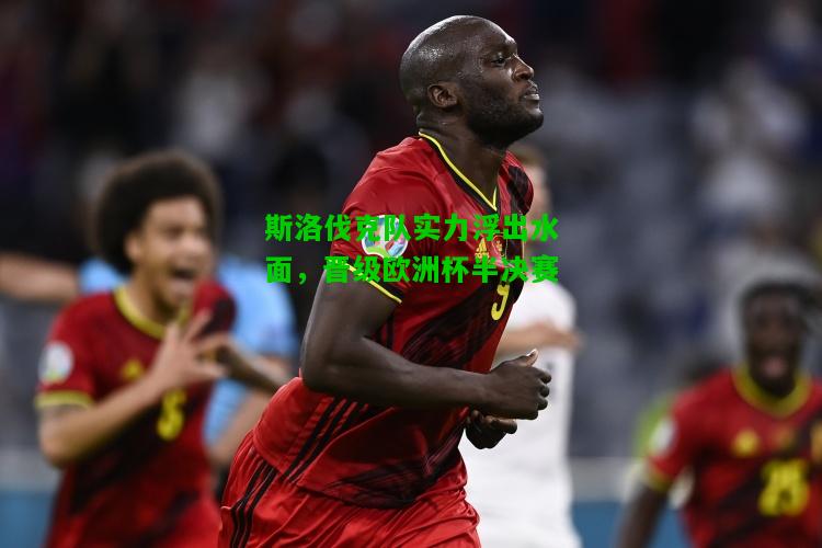 斯洛伐克队实力浮出水面，晋级欧洲杯半决赛