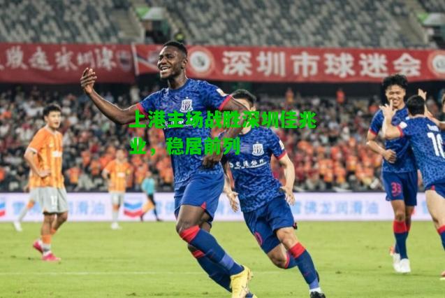 上港主场战胜深圳佳兆业，稳居前列