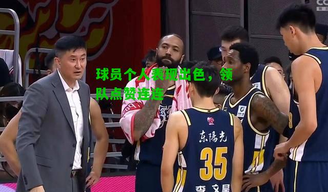 球员个人表现出色，领队点赞连连