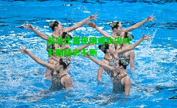游泳比赛现场观众尖叫不断精彩不断