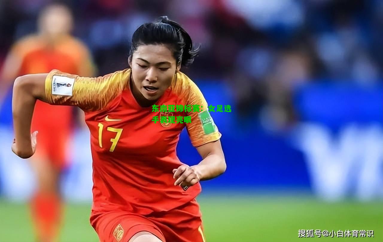东南亚锦标赛：女足选手表现亮眼
