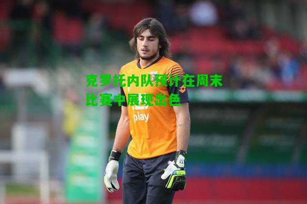 克罗托内队预计在周末比赛中展现出色